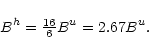 \begin{displaymath}B^{h} = {\textstyle\frac{16}{6}} B^{u} = 2.67 B^{u} .
\end{displaymath}