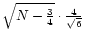 $\sqrt{ N - \frac{3}{4} } \cdot
\frac{4}{\sqrt{6}}$