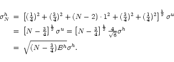 \begin{eqnarray*}\sigma^h_N & = & \left[ ({\textstyle\frac{1}{4}})^2 + ({\textst...
...\\
& = & \sqrt{ (N - {\textstyle\frac{3}{4}} ){B}^h } \sigma^h.
\end{eqnarray*}