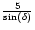 $\frac{5}{\sin(\delta)}$