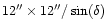 $12^{\prime\prime}\times
12^{\prime\prime}/\sin(\delta)$