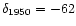 $\delta_{1950}=-62$
