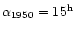 $\alpha_{1950}=15^{\rm h}$