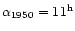 $\alpha_{1950}=11^{\rm h}$