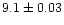 $9.1 \pm 0.03$