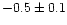 $-0.5\pm0.1$