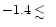 $-1.4
\raisebox{-5pt}{$\;\stackrel{\textstyle <}{\sim}\;$ }$