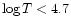 $\log T < 4.7$