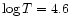$\log T = 4.6$