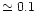 $\simeq0.1$