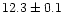 $12.3 \pm 0.1 $