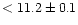 $<11.2\pm 0.1 $