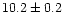 $10.2\pm 0.2$
