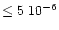 $\le 5 ~ 10^{-6}$