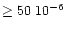 $\ge 50 ~ 10^{-6}$