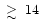 $ \raisebox{-5pt}{$\;\stackrel{\textstyle >}{\sim}\;$ }
14$
