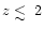 $z \raisebox{-5pt}{$\;\stackrel{\textstyle <}{\sim}\;$ }2$