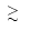 $\raisebox{-5pt}{$\;\stackrel{\textstyle >}{\sim}\;$ }$