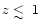 $z\raisebox{-5pt}{$\;\stackrel{\textstyle <}{\sim}\;$ }1$