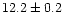 $12.2\pm 0.2$