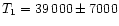 $T_1 = 39\, 000\pm7000$