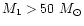 $M_1 > 50~M_{\odot}$