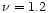 $ \nu = 1.2$