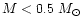 $M < 0.5~M _{\odot } $