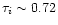 $\tau _{i} \sim 0.72$