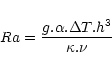 \begin{displaymath}Ra = \frac{g . \alpha . \Delta T . h^{3}}{\kappa . \nu}
\end{displaymath}