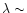 $\lambda \sim$
