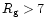 $R_{\rm g}> 7$