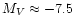 $M_V\approx -7.5$