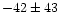 $-42 \pm 43$