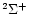 $^2 \Sigma ^+$