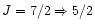 $J=7/2 \Rightarrow 5/2$