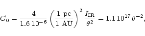 \begin{displaymath}G_{\rm0} = \frac{4}{1.6\, 10^{-6}}\left(\frac{1~{\rm pc}}{1~{...
...
\frac{I_{\rm IR}}{\theta^2} = 1.1\, 10^{17}\, {\theta}^{-2},
\end{displaymath}
