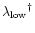 ${\lambda_{\rm low}}^\dagger$