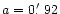 $a = 0 \hbox{$.\mkern-4mu^\prime$ }92$