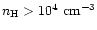 $n_{\rm H} > 10^4\ \rm cm^{-3}$