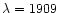 $\lambda = 1909$
