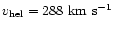 $v_{\rm hel} = 288\ \rm km\ s^{-1}$