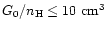 $G_0 / n_{\rm H} \leq 10\ \rm cm^3$