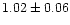 $1.02\pm 0.06$
