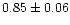 $0.85\pm 0.06$