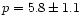 $p=5.8\pm 1.1$