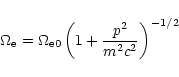 \begin{displaymath}\Omega_{\rm e} =\Omega _{\rm e0}\left(1+\frac{p^{2}}{m^{2}c^{2}}\right)^{-1/2}
\end{displaymath}