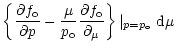 $\displaystyle \left\{{\partial f_{\rm o} \over {\partial
p}} - \frac{\mu}{p_{\r...
... o} \over
{\partial_{\mu}}}\right\}\left\vert _{p=p_{\rm o}} \right. {\rm d}\mu$