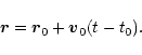 \begin{displaymath}\vec{r} = \vec{r}_0 + \vec{v}_0 (t - t_0).
\end{displaymath}