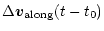 $\displaystyle \Delta \vec{v}_{\rm along} (t - t_0)$